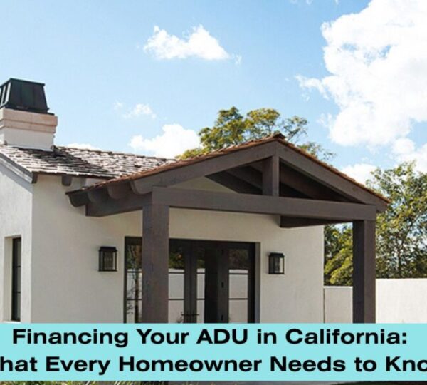 Financing Your ADU in California: What Every Homeowner Needs to Know